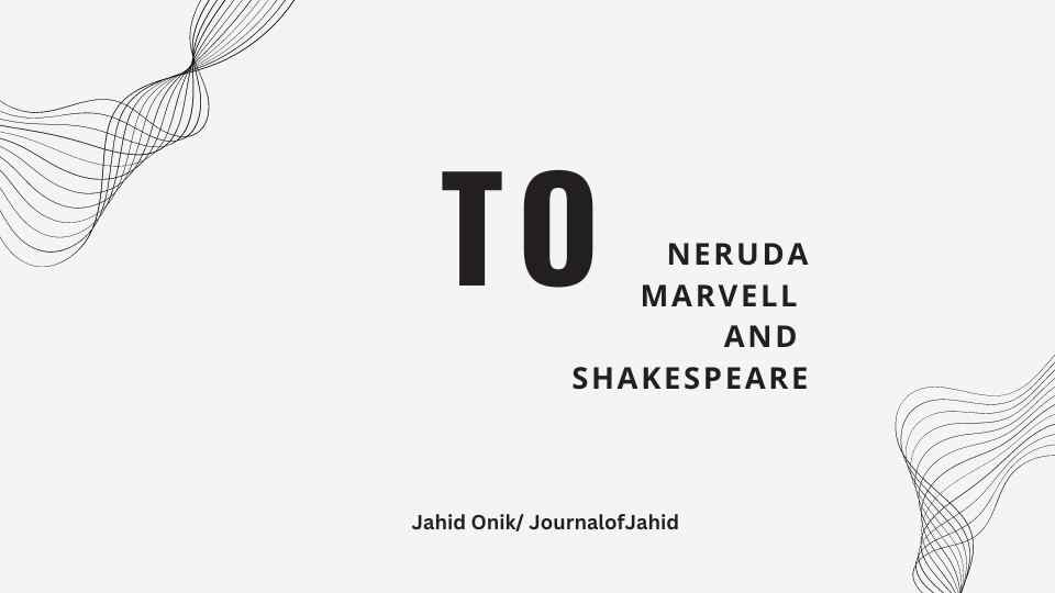 To Neruda, Marvell, and Shakespeare